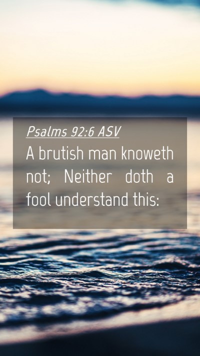 Picture 04 - Psalms 92:6 ASV Mobile Phone Wallpaper - A brutish man knoweth not; Neither doth a fool - Mobile Bible Verse Wallpaper