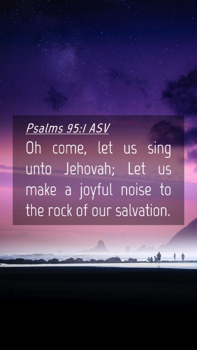 Picture 04 - Psalms 95:1 ASV Mobile Phone Wallpaper - Oh come, let us sing unto Jehovah; Let us make a - Mobile Bible Verse Wallpaper