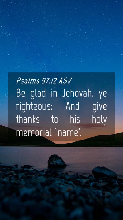 Picture 04 - Psalms 97:12 ASV Mobile Phone Wallpaper - Be glad in Jehovah, ye righteous; And give thanks - Mobile Bible Verse Wallpaper