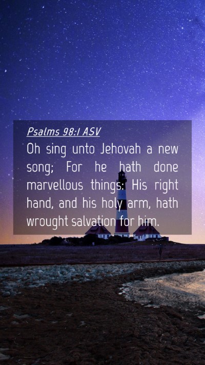 Picture 04 - Psalms 98:1 ASV Mobile Phone Wallpaper - Oh sing unto Jehovah a new song; For he hath done - Mobile Bible Verse Wallpaper