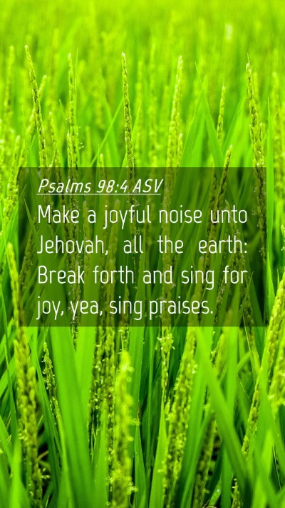 Picture 04 - Psalms 98:4 ASV Mobile Phone Wallpaper - Make a joyful noise unto Jehovah, all the earth: - Mobile Bible Verse Wallpaper