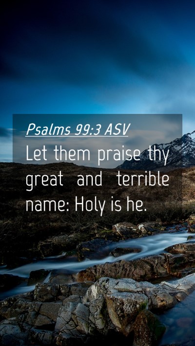 Picture 04 - Psalms 99:3 ASV Mobile Phone Wallpaper - Let them praise thy great and terrible name: Holy - Mobile Bible Verse Wallpaper