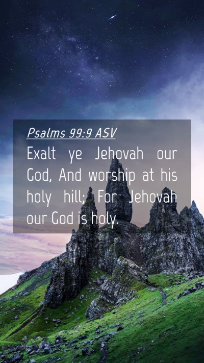 Picture 04 - Psalms 99:9 ASV Mobile Phone Wallpaper - Exalt ye Jehovah our God, And worship at his holy - Mobile Bible Verse Wallpaper