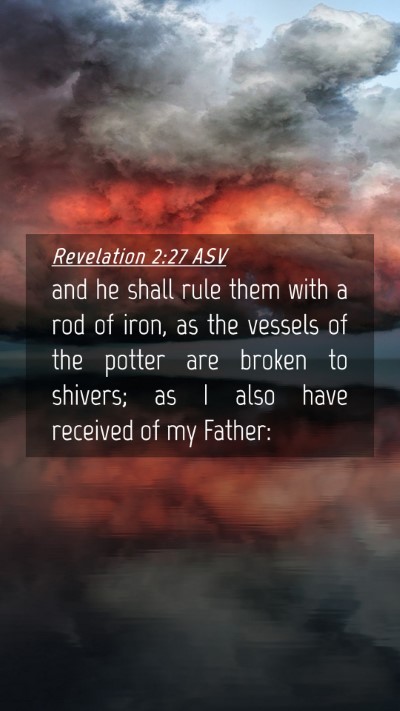 Picture 04 - Revelation 2:27 ASV Mobile Phone Wallpaper - and he shall rule them with a rod of iron, as the - Mobile Bible Verse Wallpaper