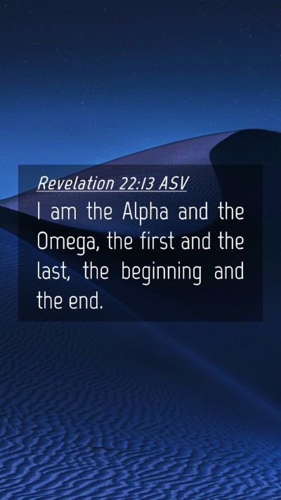 Picture 04 - Revelation 22:13 ASV Mobile Phone Wallpaper - I am the Alpha and the Omega, the first and the - Mobile Bible Verse Wallpaper