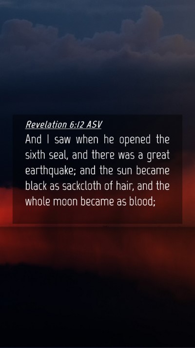 Picture 04 - Revelation 6:12 ASV Mobile Phone Wallpaper - And I saw when he opened the sixth seal, and - Mobile Bible Verse Wallpaper