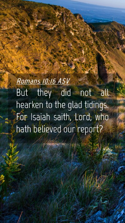 Picture 04 - Romans 10:16 ASV Mobile Phone Wallpaper - But they did not all hearken to the glad tidings. - Mobile Bible Verse Wallpaper