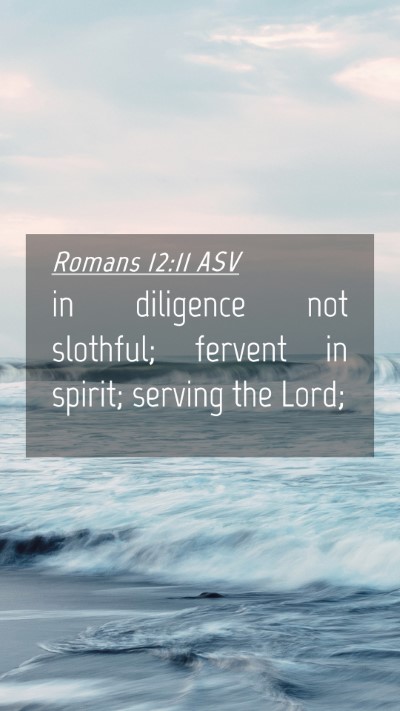 Picture 04 - Romans 12:11 ASV Mobile Phone Wallpaper - in diligence not slothful; fervent in spirit; - Mobile Bible Verse Wallpaper