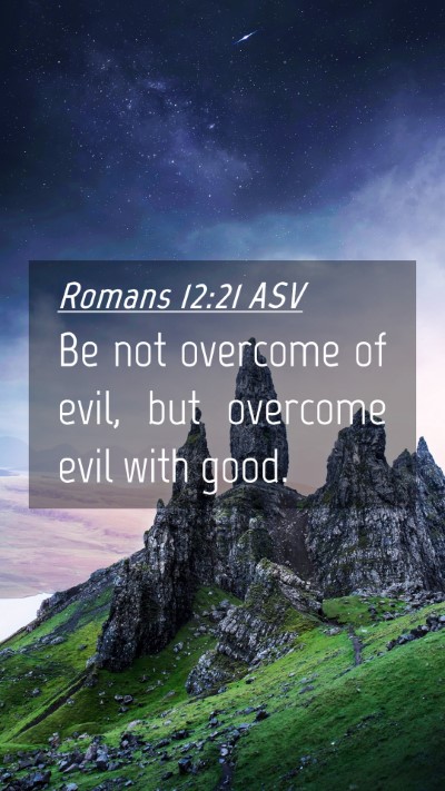 Picture 04 - Romans 12:21 ASV Mobile Phone Wallpaper - Be not overcome of evil, but overcome evil with - Mobile Bible Verse Wallpaper