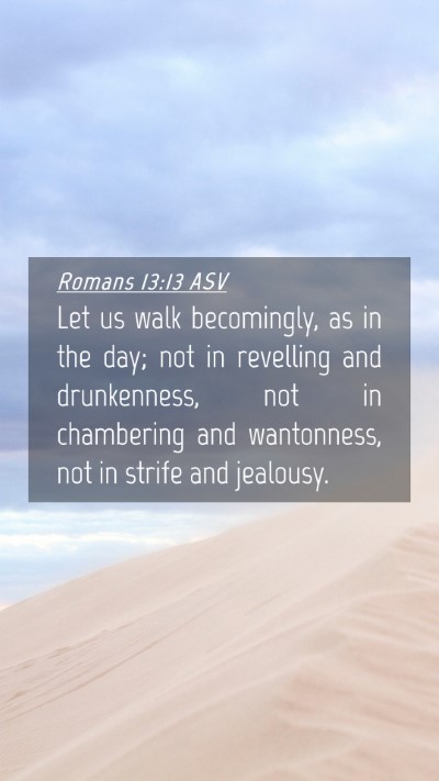 Picture 04 - Romans 13:13 ASV Mobile Phone Wallpaper - Let us walk becomingly, as in the day; not in - Mobile Bible Verse Wallpaper