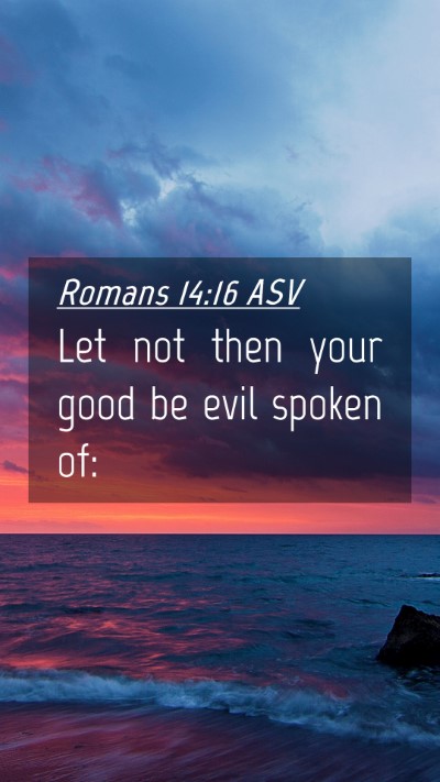 Picture 04 - Romans 14:16 ASV Mobile Phone Wallpaper - Let not then your good be evil spoken - Mobile Bible Verse Wallpaper