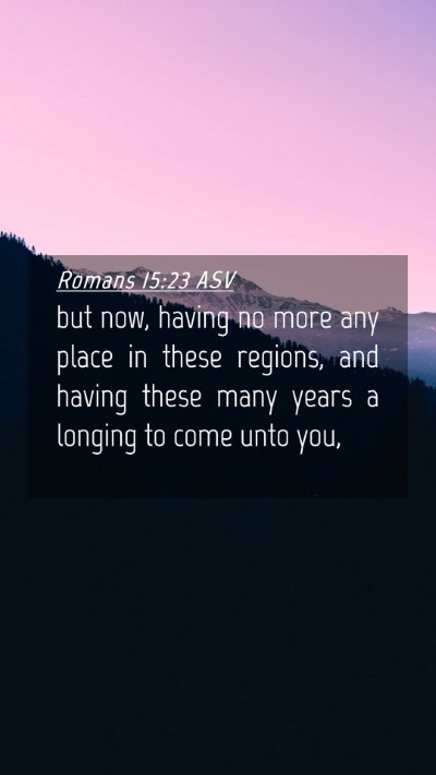Picture 04 - Romans 15:23 ASV Mobile Phone Wallpaper - but now, having no more any place in these - Mobile Bible Verse Wallpaper