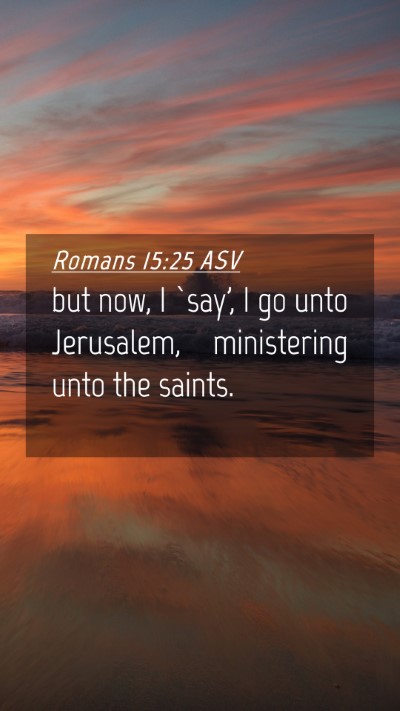 Picture 04 - Romans 15:25 ASV Mobile Phone Wallpaper - but now, I `say', I go unto Jerusalem, - Mobile Bible Verse Wallpaper
