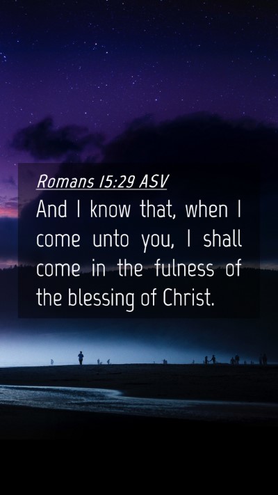 Picture 04 - Romans 15:29 ASV Mobile Phone Wallpaper - And I know that, when I come unto you, I shall - Mobile Bible Verse Wallpaper
