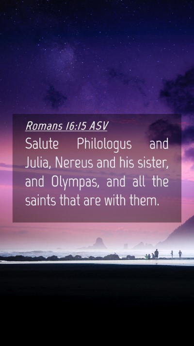 Picture 04 - Romans 16:15 ASV Mobile Phone Wallpaper - Salute Philologus and Julia, Nereus and his - Mobile Bible Verse Wallpaper