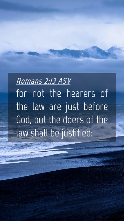 Picture 04 - Romans 2:13 ASV Mobile Phone Wallpaper - for not the hearers of the law are just before - Mobile Bible Verse Wallpaper