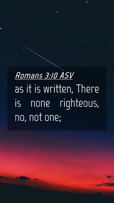 Picture 04 - Romans 3:10 ASV Mobile Phone Wallpaper - as it is written, There is none righteous, no, - Mobile Bible Verse Wallpaper
