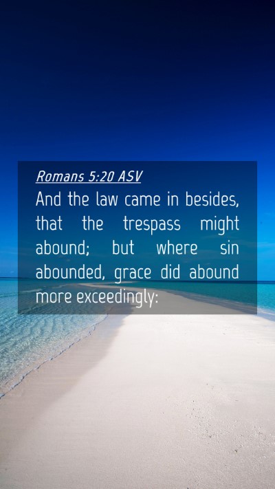 Picture 04 - Romans 5:20 ASV Mobile Phone Wallpaper - And the law came in besides, that the trespass - Mobile Bible Verse Wallpaper