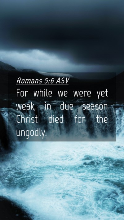 Picture 04 - Romans 5:6 ASV Mobile Phone Wallpaper - For while we were yet weak, in due season Christ - Mobile Bible Verse Wallpaper