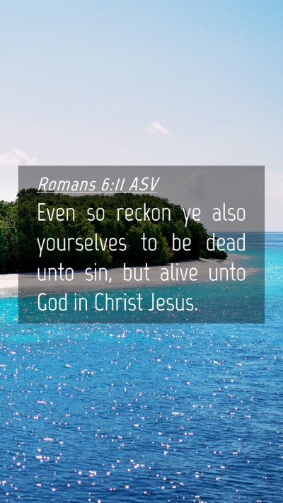 Picture 04 - Romans 6:11 ASV Mobile Phone Wallpaper - Even so reckon ye also yourselves to be dead unto - Mobile Bible Verse Wallpaper