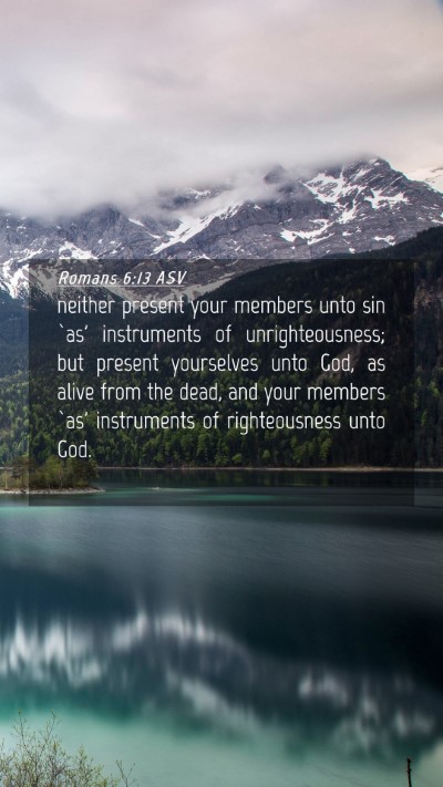 Picture 04 - Romans 6:13 ASV Mobile Phone Wallpaper - neither present your members unto sin `as' - Mobile Bible Verse Wallpaper