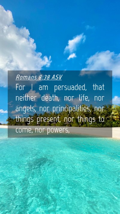Picture 04 - Romans 8:38 ASV Mobile Phone Wallpaper - For I am persuaded, that neither death, nor life, - Mobile Bible Verse Wallpaper