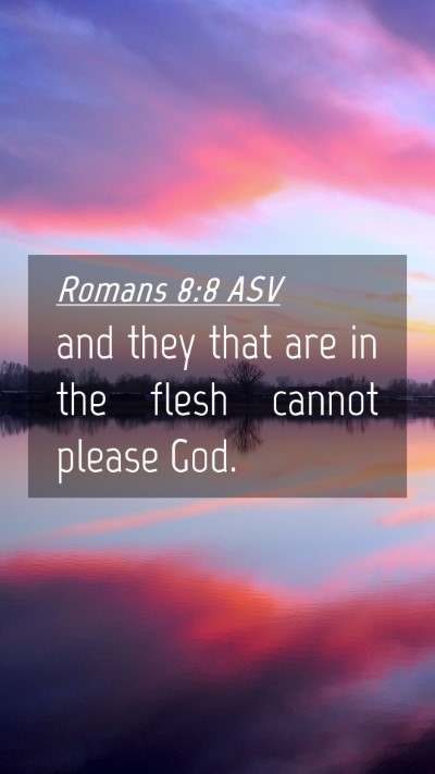 Picture 04 - Romans 8:8 ASV Mobile Phone Wallpaper - and they that are in the flesh cannot please - Mobile Bible Verse Wallpaper