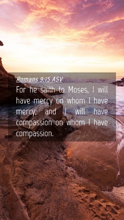 Picture 04 - Romans 9:15 ASV Mobile Phone Wallpaper - For he saith to Moses, I will have mercy on whom - Mobile Bible Verse Wallpaper