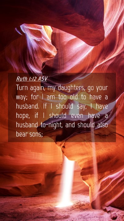 Picture 04 - Ruth 1:12 ASV Mobile Phone Wallpaper - Turn again, my daughters, go your way; for I am - Mobile Bible Verse Wallpaper