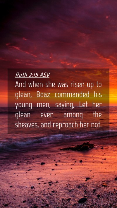 Picture 04 - Ruth 2:15 ASV Mobile Phone Wallpaper - And when she was risen up to glean, Boaz - Mobile Bible Verse Wallpaper