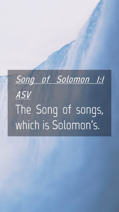 Picture 04 - Song of Solomon 1:1 ASV Mobile Phone Wallpaper - The Song of songs, which is - Mobile Bible Verse Wallpaper