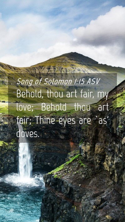 Picture 04 - Song of Solomon 1:15 ASV Mobile Phone Wallpaper - Behold, thou art fair, my love; Behold thou art - Mobile Bible Verse Wallpaper