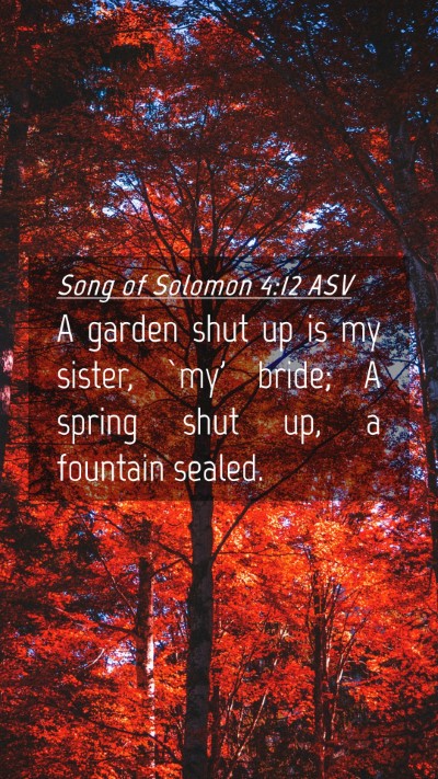 Picture 04 - Song of Solomon 4:12 ASV Mobile Phone Wallpaper - A garden shut up is my sister, `my' bride; A - Mobile Bible Verse Wallpaper