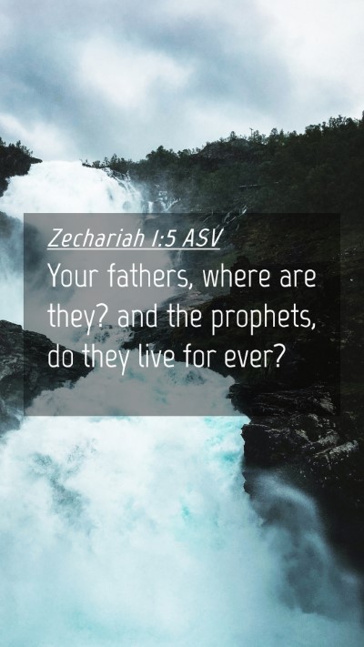 Picture 04 - Zechariah 1:5 ASV Mobile Phone Wallpaper - Your fathers, where are they? and the prophets, - Mobile Bible Verse Wallpaper