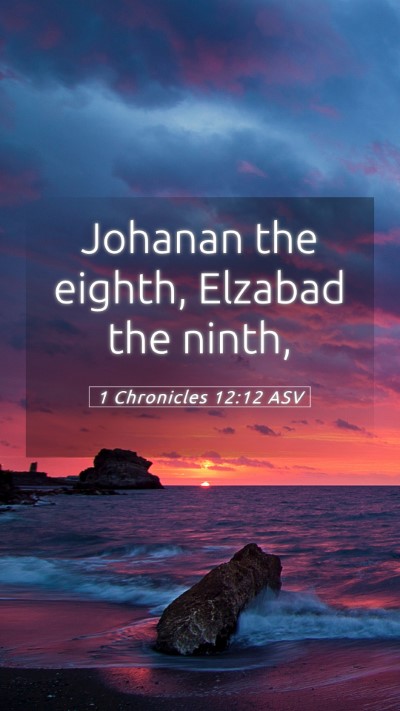 Picture 05 - 1 Chronicles 12:12 ASV Mobile Phone Wallpaper - Johanan the eighth, Elzabad the - Mobile Bible Verse Wallpaper