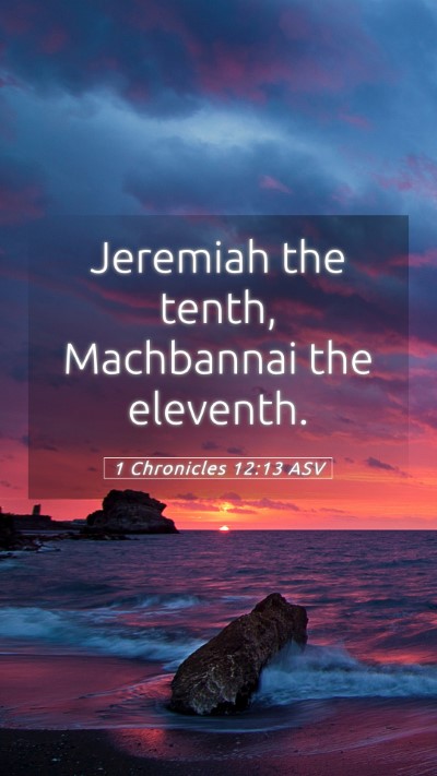 Picture 05 - 1 Chronicles 12:13 ASV Mobile Phone Wallpaper - Jeremiah the tenth, Machbannai the - Mobile Bible Verse Wallpaper