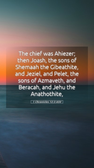 Picture 05 - 1 Chronicles 12:3 ASV Mobile Phone Wallpaper - The chief was Ahiezer; then Joash, the sons of - Mobile Bible Verse Wallpaper