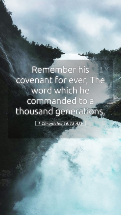 Picture 05 - 1 Chronicles 16:15 ASV Mobile Phone Wallpaper - Remember his covenant for ever, The word which he - Mobile Bible Verse Wallpaper