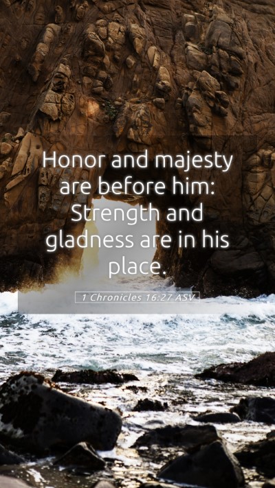 Picture 05 - 1 Chronicles 16:27 ASV Mobile Phone Wallpaper - Honor and majesty are before him: Strength and - Mobile Bible Verse Wallpaper