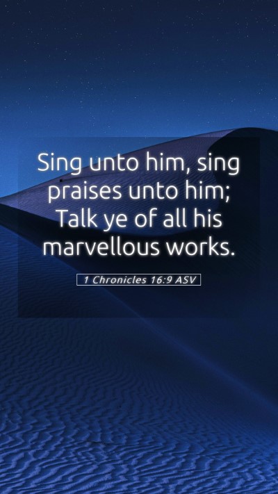 Picture 05 - 1 Chronicles 16:9 ASV Mobile Phone Wallpaper - Sing unto him, sing praises unto him; Talk ye of - Mobile Bible Verse Wallpaper