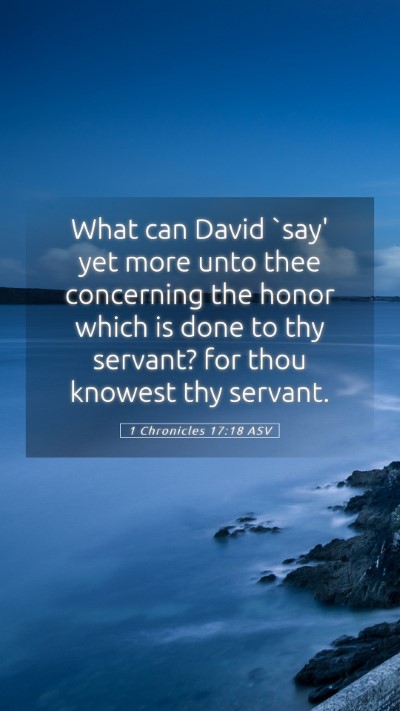 Picture 05 - 1 Chronicles 17:18 ASV Mobile Phone Wallpaper - What can David `say' yet more unto thee - Mobile Bible Verse Wallpaper