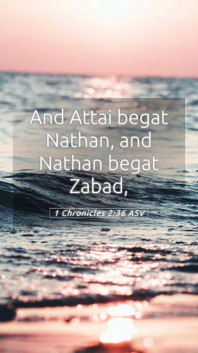 Picture 05 - 1 Chronicles 2:36 ASV Mobile Phone Wallpaper - And Attai begat Nathan, and Nathan begat - Mobile Bible Verse Wallpaper