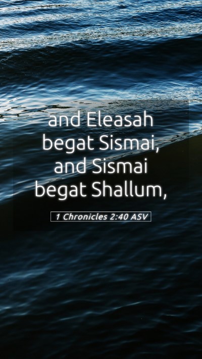 Picture 05 - 1 Chronicles 2:40 ASV Mobile Phone Wallpaper - and Eleasah begat Sismai, and Sismai begat - Mobile Bible Verse Wallpaper