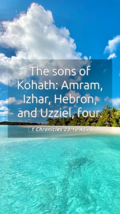 Picture 05 - 1 Chronicles 23:12 ASV Mobile Phone Wallpaper - The sons of Kohath: Amram, Izhar, Hebron, and - Mobile Bible Verse Wallpaper