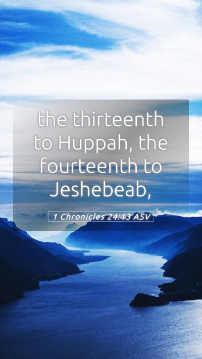 Picture 05 - 1 Chronicles 24:13 ASV Mobile Phone Wallpaper - the thirteenth to Huppah, the fourteenth to - Mobile Bible Verse Wallpaper
