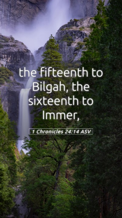 Picture 05 - 1 Chronicles 24:14 ASV Mobile Phone Wallpaper - the fifteenth to Bilgah, the sixteenth to - Mobile Bible Verse Wallpaper