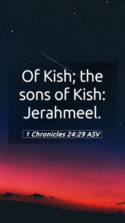 Picture 05 - 1 Chronicles 24:29 ASV Mobile Phone Wallpaper - Of Kish; the sons of Kish: - Mobile Bible Verse Wallpaper