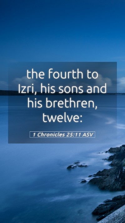 Picture 05 - 1 Chronicles 25:11 ASV Mobile Phone Wallpaper - the fourth to Izri, his sons and his brethren, - Mobile Bible Verse Wallpaper
