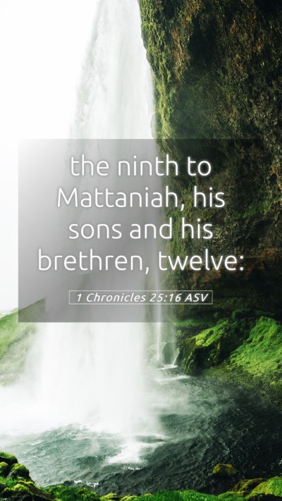 Picture 05 - 1 Chronicles 25:16 ASV Mobile Phone Wallpaper - the ninth to Mattaniah, his sons and his - Mobile Bible Verse Wallpaper