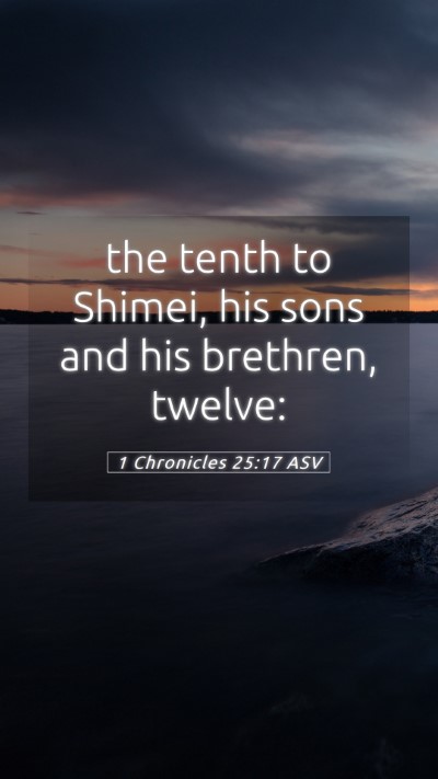 Picture 05 - 1 Chronicles 25:17 ASV Mobile Phone Wallpaper - the tenth to Shimei, his sons and his brethren, - Mobile Bible Verse Wallpaper